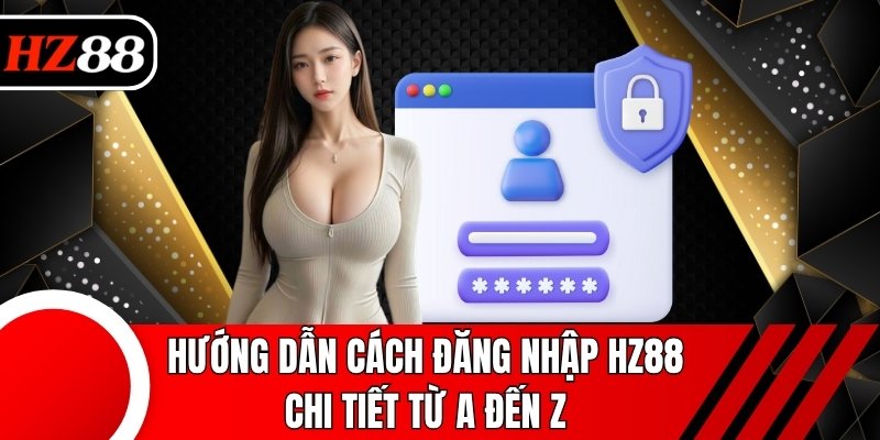 Hướng dẫn cách đăng nhập HZ88 chi tiết từ A đến Z
